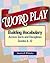 Word Play: Building Vocabulary Across Texts and Disciplines, Grades 6-12