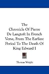 The Chronicle Of Pierre De Langtoft In French Verse, From The Earliest Period To The Death Of King Edward I