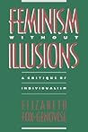 Feminism Without Illusions: A Critique of Individualism Feminism Without Illusions: A Critique of Individualism