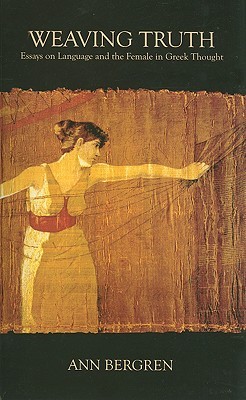 Weaving Truth: Essays on Language and the Female in Greek Thought (Hellenic Studies Series)