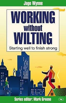 Working Without Wilting: Starting Well To Finish Strong (Paperback)