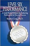 Level Six Performance: A Gold Medal Formula for Achieving Professional & Personal Success