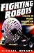 Fighting Robots: A Guide to Radio Controlled Combatants