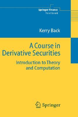 A Course in Derivative Securities: Introduction to Theory and Computation (Springer Finance)