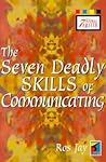 The Seven Deadly Skills of Communicating The Seven Deadly Skills of Communicating