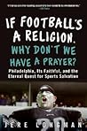 If Football's a Religion, Why Don't We Have a Prayer?: Philadelphia, Its Faithful, and the Eternal Quest for Sports Salvation