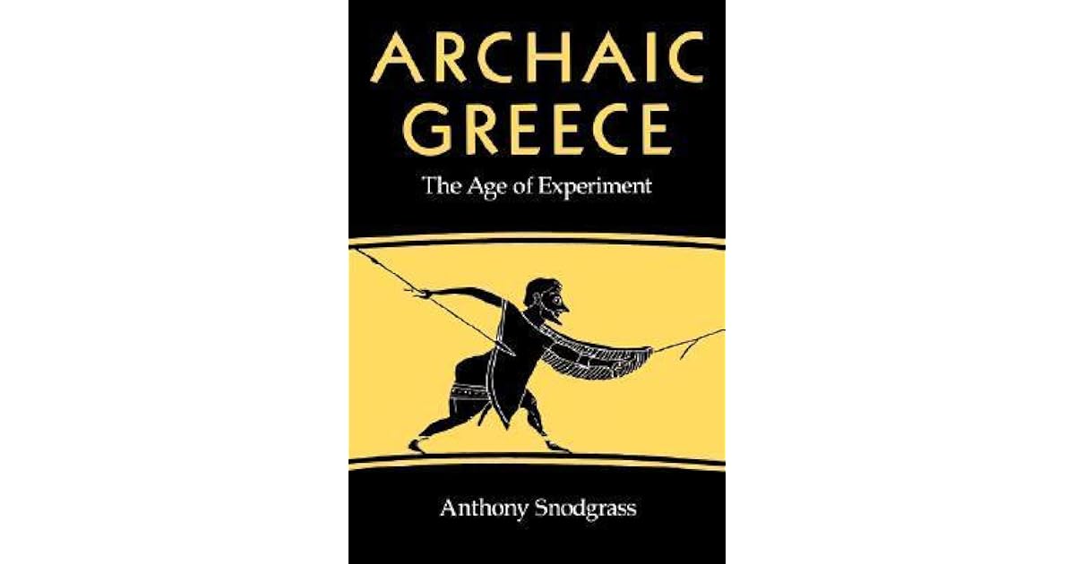 Archaic Greece The Age of Experiment by Anthony Snodgrass