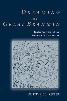 Dreaming the Great Brahmin: Tibetan Traditions of the Buddhist Poet-Saint Saraha (Hardcover)