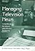 Managing Television News: A Handbook for Ethical and Effective Producing (Routledge Communication Series)