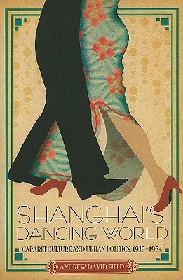 Shanghai's Dancing World: Cabaret Culture and Urban Politics, 1919-1954 (Hardcover)