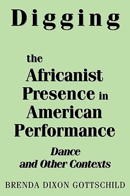Digging the Africanist Presence in American Performance: Dance and Other Contexts (Paperback)