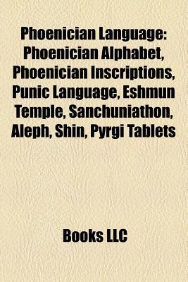 Phoenician Language: Phoenician Alphabet, Phoenician Inscriptions, Punic Language, Eshmun Temple, Sanchuniathon, Aleph, Shin, Pyrgi Tablets (Paperback)