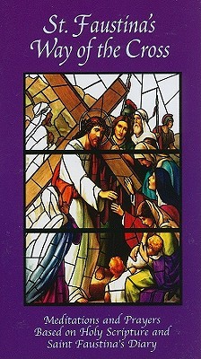 St. Faustina's Way of the Cross: Meditations And Prayers Based on Holy Scripture And Saint Faustins's Diary (Paperback)