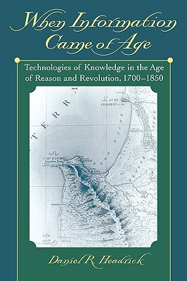 When Information Came of Age: Technologies of Knowledge in the Age of Reason and Revolution, 1700-1850 (Paperback)
