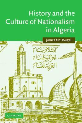 History and the Culture of Nationalism in Algeria (Cambridge Middle East Studies, Series Number 24)