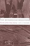 The Metropolitan Revolution: The Rise of Post-Urban America (Columbia History of Urban Life)