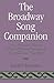 The Broadway Song Companion: An Annotated Guide to Musical Theatre Literature by Voice Type and Song Style
