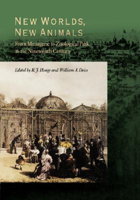 New Worlds, New Animals: From Menagerie to Zoological Park in the Nineteenth Century (Paperback)
