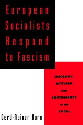 European Socialists Respond to Fascism: Ideology, Activism and Contingency in the 1930s (Hardcover)