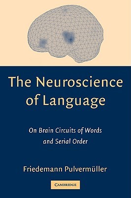 The Neuroscience of Language: On Brain Circuits of Words and Serial Order (Paperback)