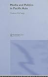 Media and Politics in Pacific Asia (Politics in Asia) Media and Politics in Pacific Asia (Politics in Asia)