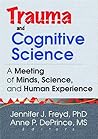 Trauma and Cognitive Science: A Meeting of Minds, Science, and Human Experience Trauma and Cognitive Science: A Meeting of Minds, Science, and Human Experience