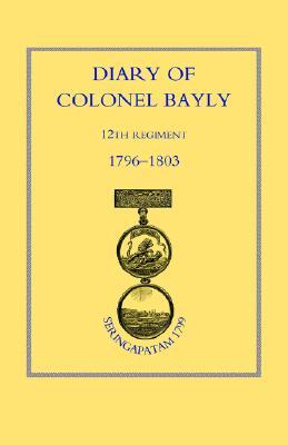 DIARY OF COLONEL BAYLY, 12TH REGIMENT (Paperback)