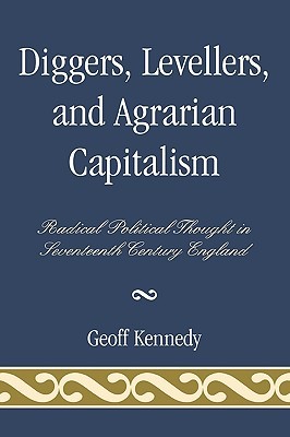 Diggers, Levellers, and Agrarian Capitalism: Radical Political Thought in Seventeenth Century England (Hardcover)