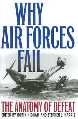 Why Air Forces Fail: The Anatomy of Defeat (Hardcover)
