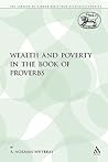 Wealth and Poverty in the Book of Proverbs (The Library of Hebrew Bible/Old Testament Studies) Wealth and Poverty in the Book of Proverbs (The Library of Hebrew Bible/Old Testament Studies)