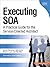 Executing SOA: A Practical Guide for the Service-Oriented Architect