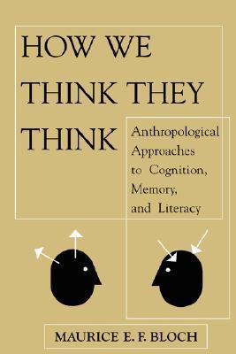 How We Think They Think: Anthropological Approaches To Cognition, Memory, And Literacy (Paperback)