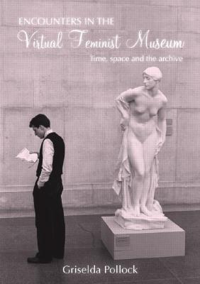 Encounters in the Virtual Feminist Museum: Time, Space and the Archive (Paperback)