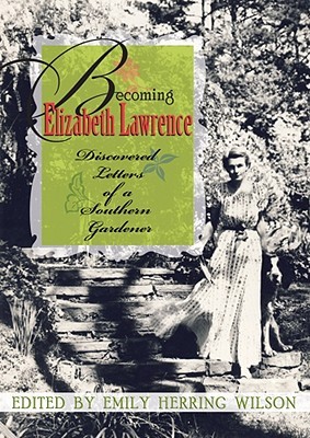 Becoming Elizabeth Lawrence: Discovered Letters of a Southern Gardener (Hardcover)