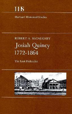 Josiah Quincy, 1772–1864: The Last Federalist (Harvard Historical Studies)