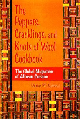 The Peppers, Cracklings, and Knots of Wool Cookbook: The Global Migration of African Cuisine (Hardcover)