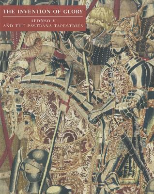 The Invention of Glory: Afonso V and the Pastrana Tapestries (Hardcover)