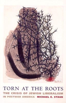 Torn at the Roots: The Crisis of Jewish Liberalism in Postwar America (Religion and American Culture)