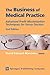 The Business of Medical Practice: Advanced Profit Maximization Techniques for Savvy Doctors, 2nd Edition