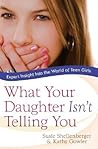 What Your Daughter Isn't Telling You: Expert Insight Into the World of Teen Girls