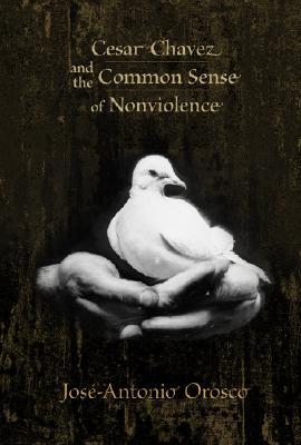 Cesar Chavez and the Common Sense of Nonviolence (Hardcover)
