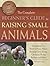 The Complete Beginner's Guide to Raising Small Animals Everything You Need to Know About Raising Cows, Sheep, Chickens, Ducks, Rabbits, and More (Back to Basics: Farming)