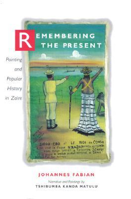 Remembering the Present: Painting and Popular History in Zaire (Paperback)