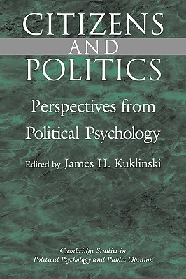 Citizens and Politics: Perspectives from Political Psychology (Cambridge Studies in Public Opinion and Political Psychology)
