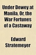 Under Dewey at Manila, Or, the War Fortunes of a Castaway
