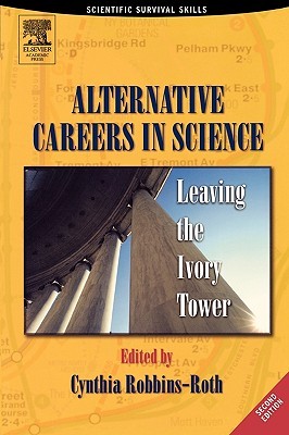 Alternative Careers in Science: Leaving the Ivory Tower (Scientific Survival Skills)