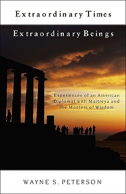 Extraordinary Times, Extraordinary Beings: Experiences of an American Diplomat with Maitreya and the Masters of Wisdom (Paperback)