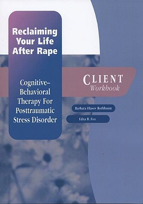 Reclaiming Your Life After Rape: Cognitive-Behavioral Therapy for Posttraumatic Stress Disorder Client Workbook (Treatments That Work)