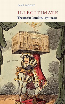 Illegitimate Theatre in London, 1770–1840 (Hardcover)