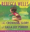 The Crowning Glory of Calla Lily Ponder by Rebecca Wells The Crowning Glory of Calla Lily Ponder by Rebecca Wells
